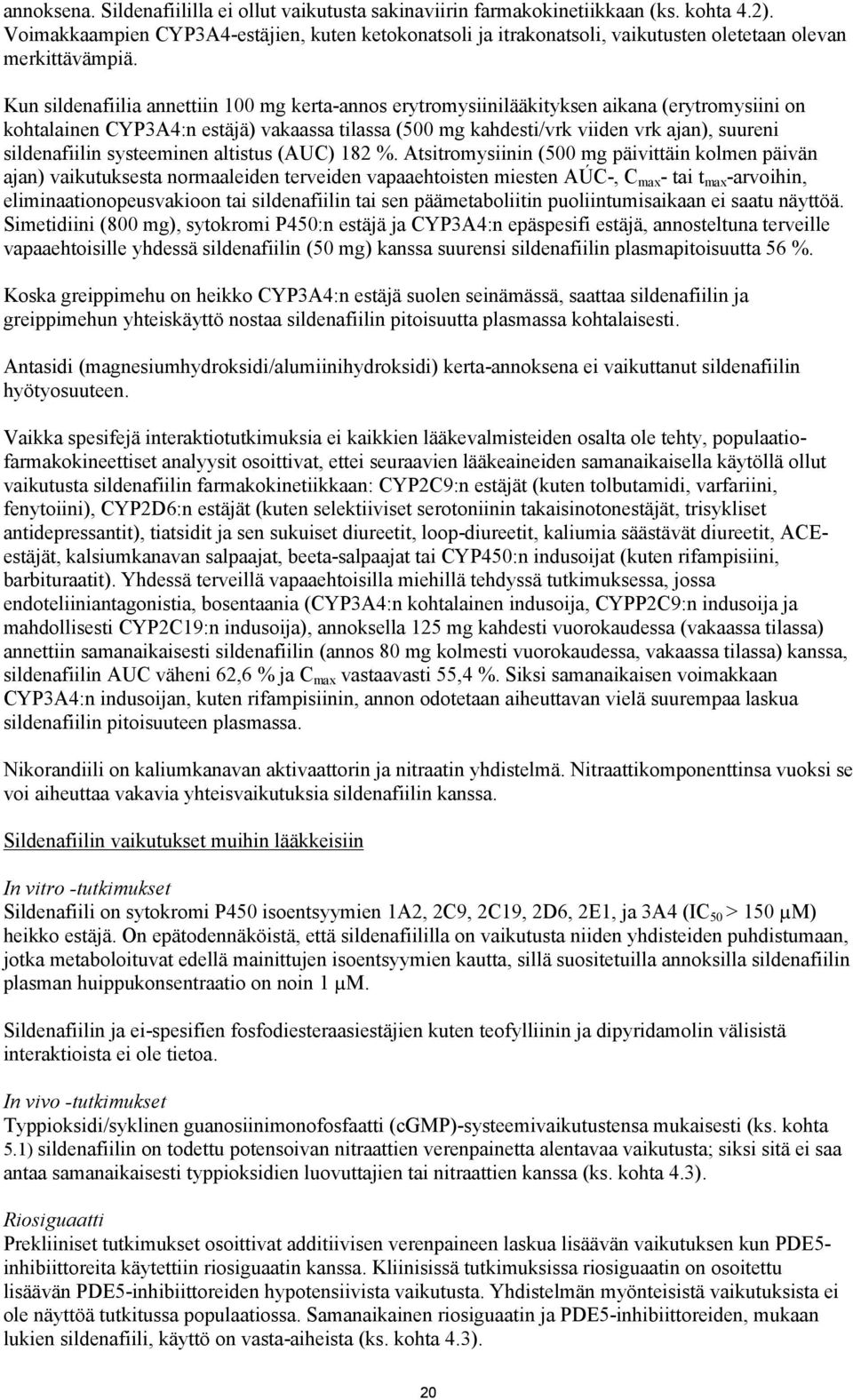 Kun sildenafiilia annettiin 100 mg kerta-annos erytromysiinilääkityksen aikana (erytromysiini on kohtalainen CYP3A4:n estäjä) vakaassa tilassa (500 mg kahdesti/vrk viiden vrk ajan), suureni