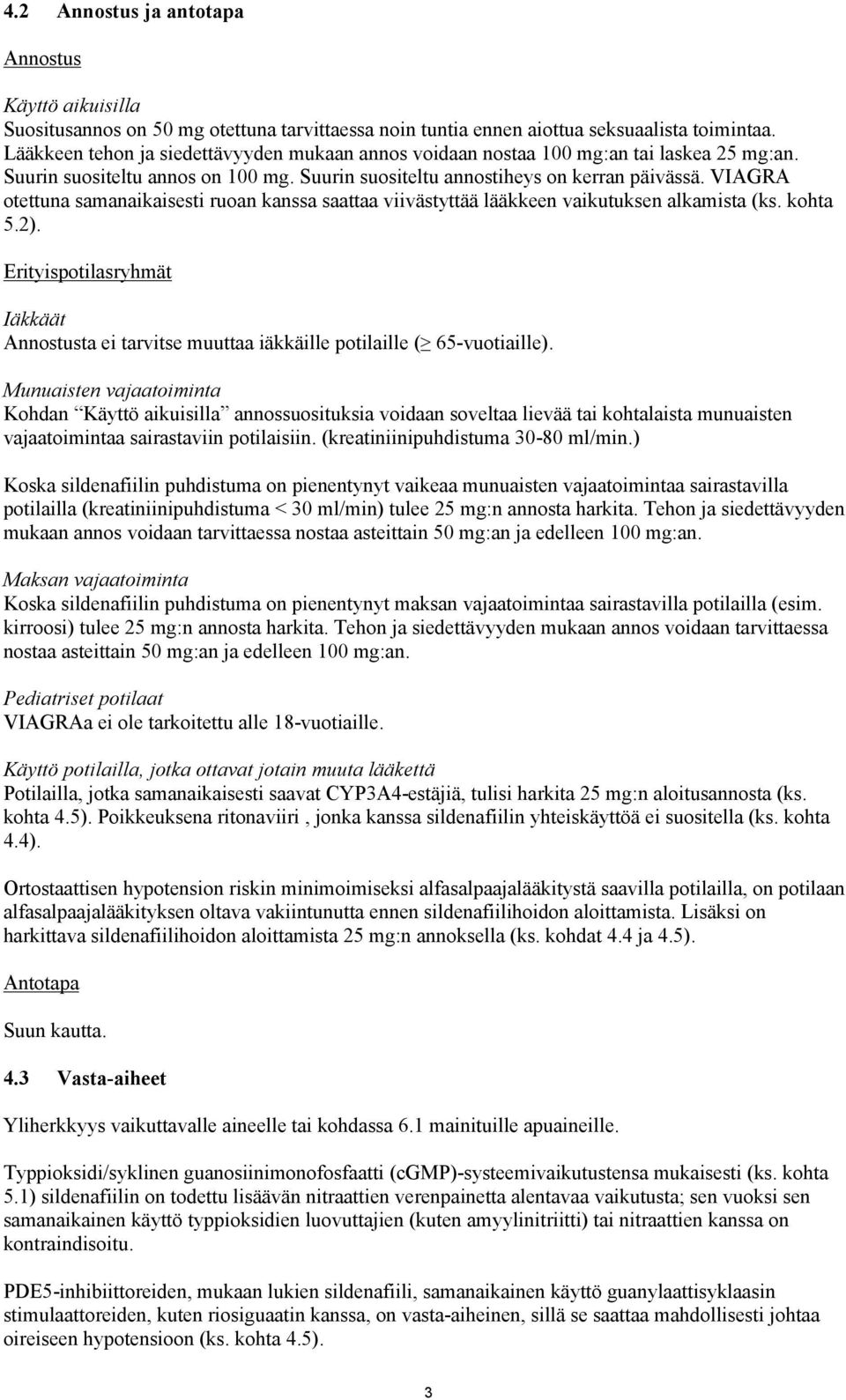 VIAGRA otettuna samanaikaisesti ruoan kanssa saattaa viivästyttää lääkkeen vaikutuksen alkamista (ks. kohta 5.2).