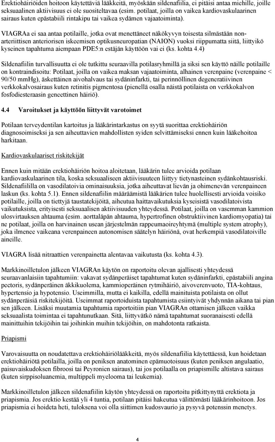 VIAGRAa ei saa antaa potilaille, jotka ovat menettäneet näkökyvyn toisesta silmästään nonarteriittisen anteriorisen iskeemisen optikusneuropatian (NAION) vuoksi riippumatta siitä, liittyikö kyseinen