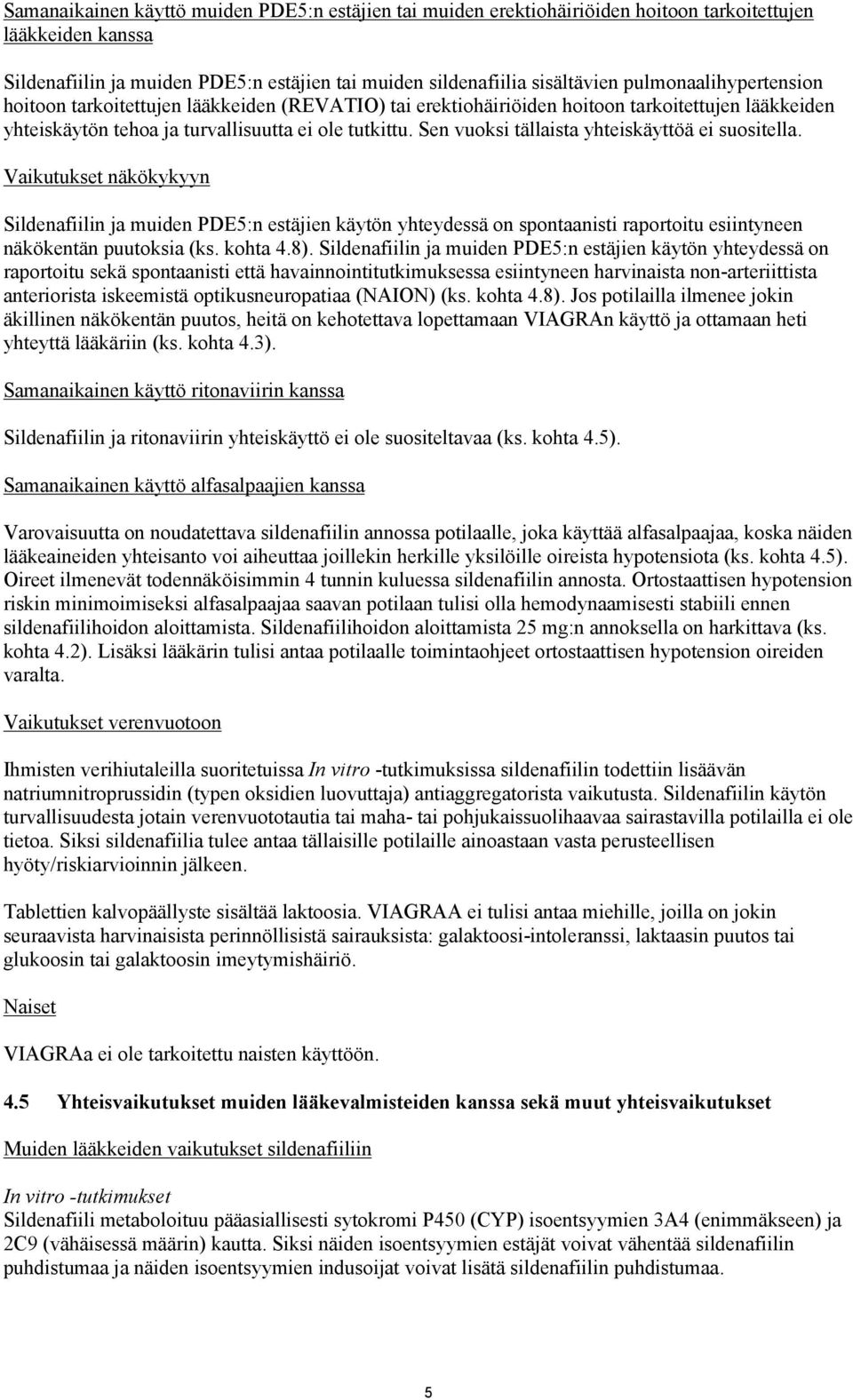 Sen vuoksi tällaista yhteiskäyttöä ei suositella. Vaikutukset näkökykyyn Sildenafiilin ja muiden PDE5:n estäjien käytön yhteydessä on spontaanisti raportoitu esiintyneen näkökentän puutoksia (ks.