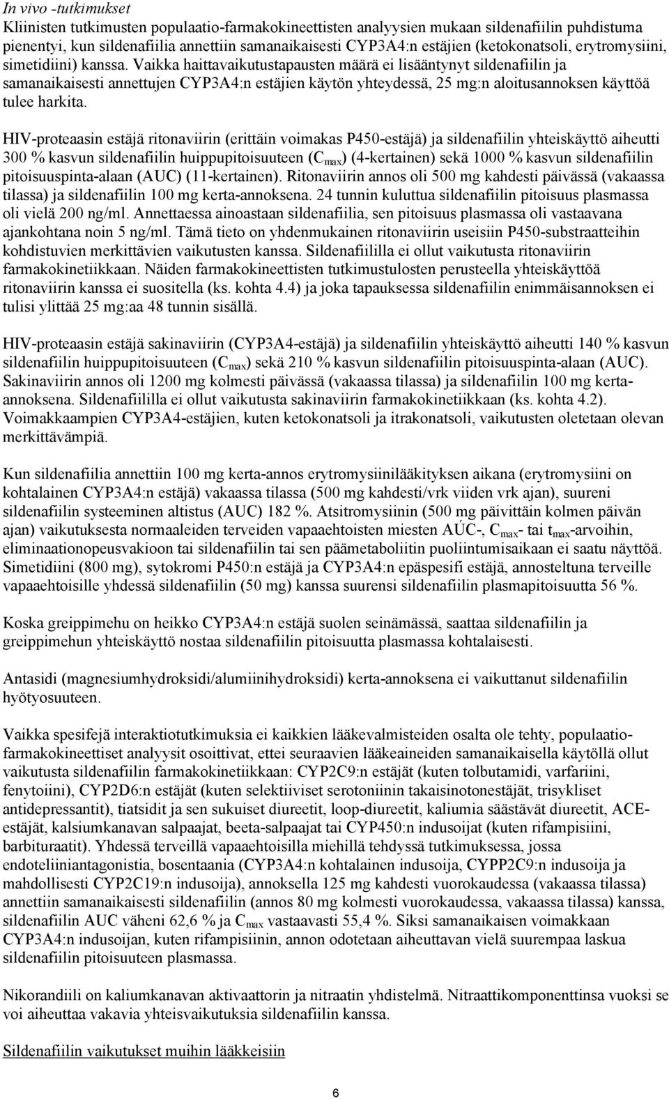 Vaikka haittavaikutustapausten määrä ei lisääntynyt sildenafiilin ja samanaikaisesti annettujen CYP3A4:n estäjien käytön yhteydessä, 25 mg:n aloitusannoksen käyttöä tulee harkita.