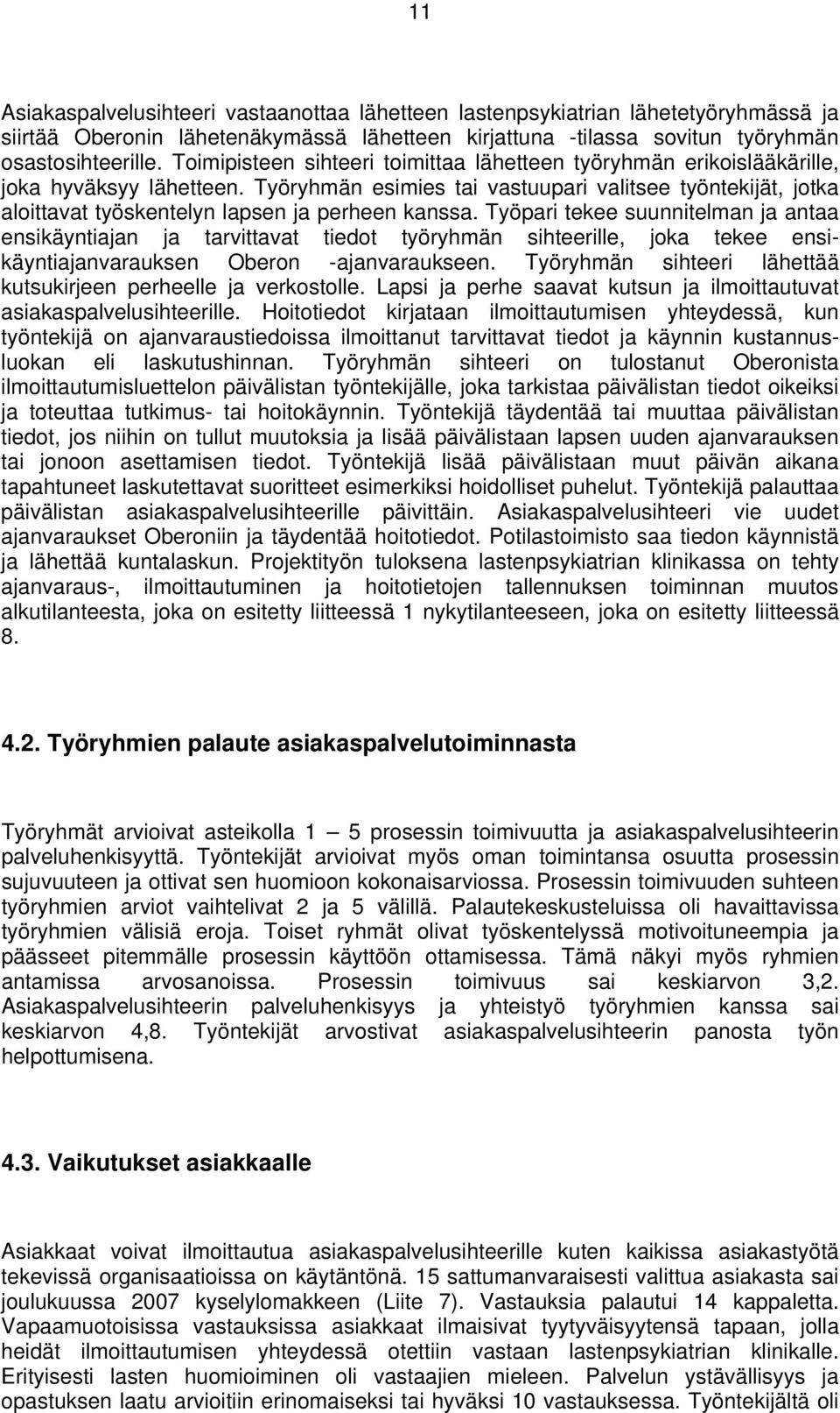 Työryhmän esimies tai vastuupari valitsee työntekijät, jotka aloittavat työskentelyn lapsen ja perheen kanssa.
