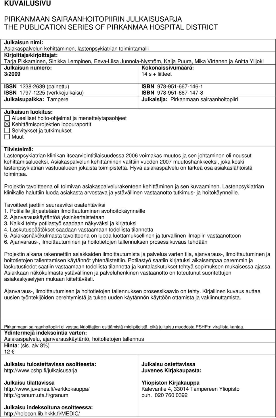 ISSN 1238-2639 (painettu) ISSN 1797-1225 (verkkojulkaisu) Julkaisupaikka: Tampere ISBN 978-951-667-146-1 ISBN 978-951-667-147-8 Julkaisija: Pirkanmaan sairaanhoitopiiri Julkaisun luokitus: