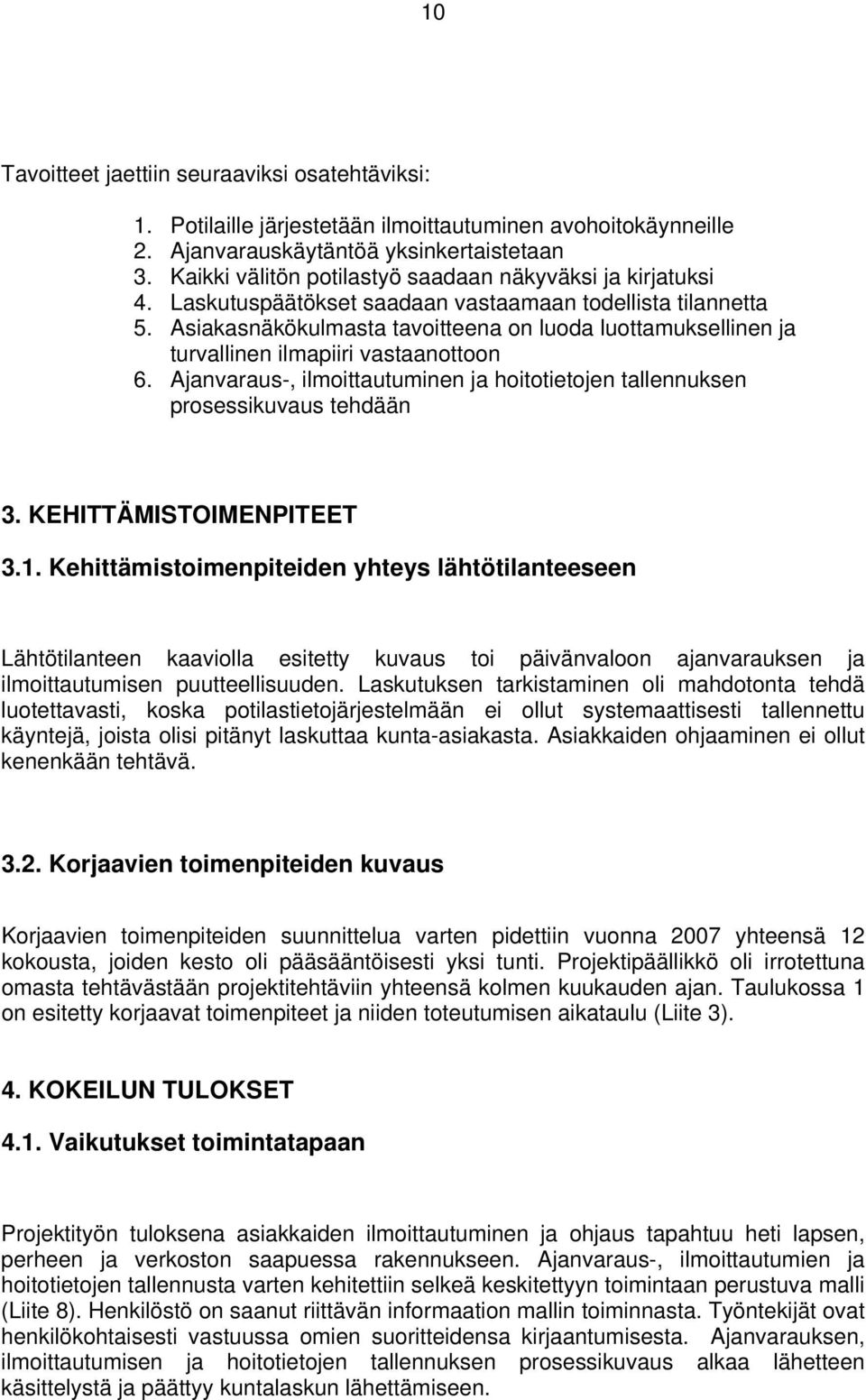 Asiakasnäkökulmasta tavoitteena on luoda luottamuksellinen ja turvallinen ilmapiiri vastaanottoon 6. Ajanvaraus-, ilmoittautuminen ja hoitotietojen tallennuksen prosessikuvaus tehdään 3.