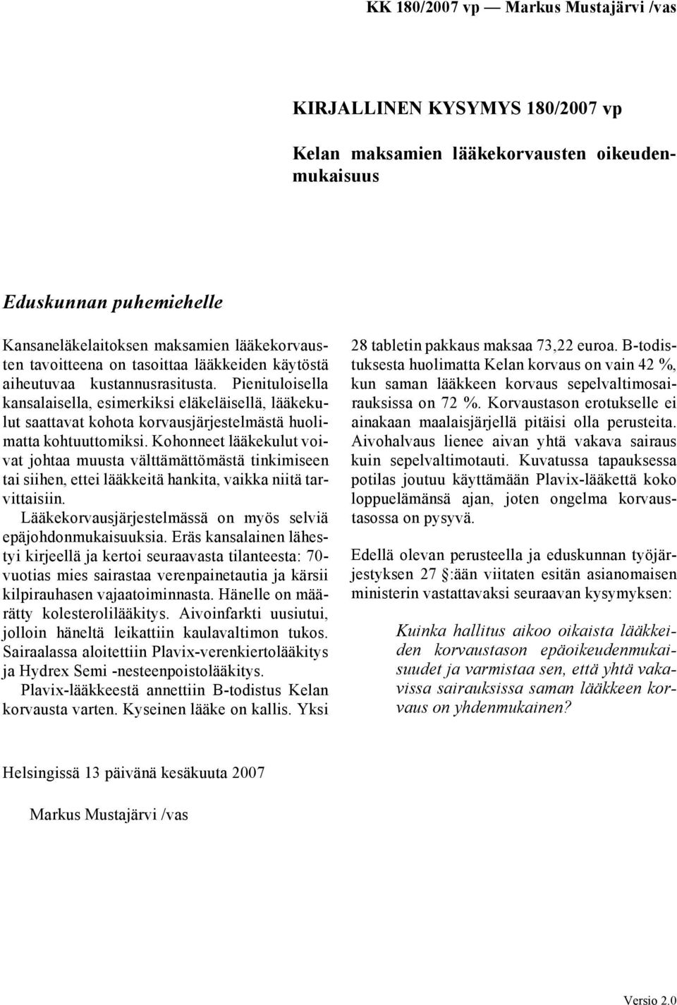 Kohonneet lääkekulut voivat johtaa muusta välttämättömästä tinkimiseen tai siihen, ettei lääkkeitä hankita, vaikka niitä tarvittaisiin. Lääkekorvausjärjestelmässä on myös selviä epäjohdonmukaisuuksia.