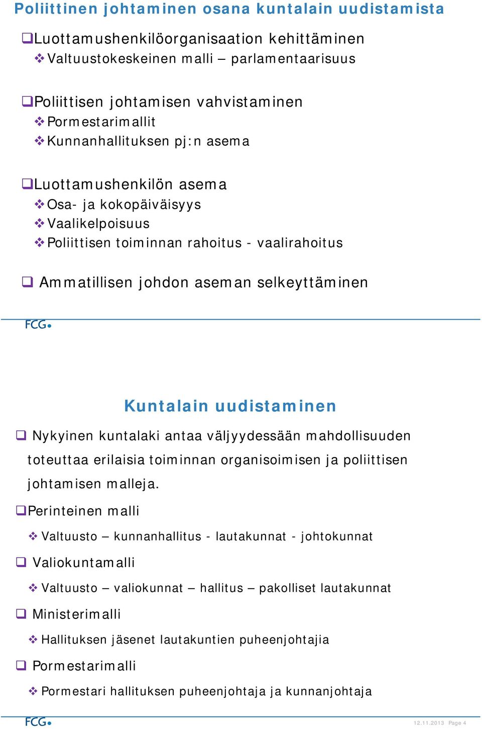 uudistaminen Nykyinen kuntalaki antaa väljyydessään mahdollisuuden toteuttaa erilaisia toiminnan organisoimisen ja poliittisen johtamisen malleja.