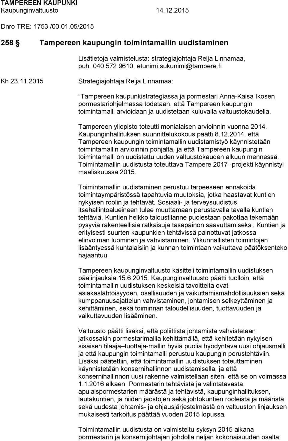 kuluvalla valtuustokaudella. Tampereen yliopisto toteutti monialaisen arvioinnin vuonna 2014. Kaupunginhallituksen suunnittelukokous päätti 8.12.