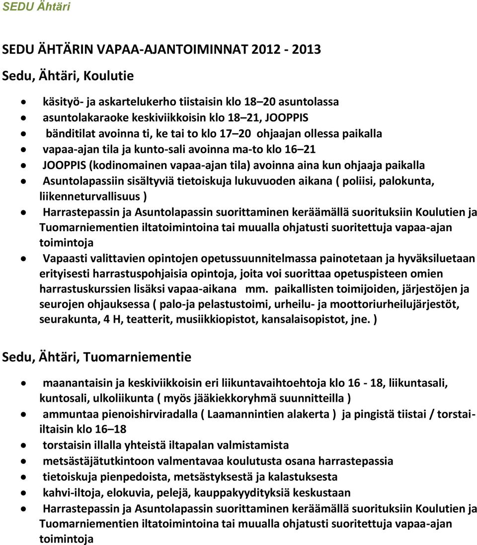 Asuntolapassiin sisältyviä tietoiskuja lukuvuoden aikana ( poliisi, palokunta, liikenneturvallisuus ) Harrastepassin ja Asuntolapassin suorittaminen keräämällä suorituksiin Koulutien ja