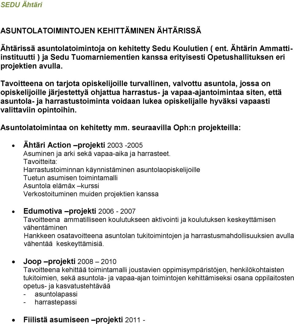 Tavoitteena on tarjota opiskelijoille turvallinen, valvottu asuntola, jossa on opiskelijoille järjestettyä ohjattua harrastus- ja vapaa-ajantoimintaa siten, että asuntola- ja harrastustoiminta