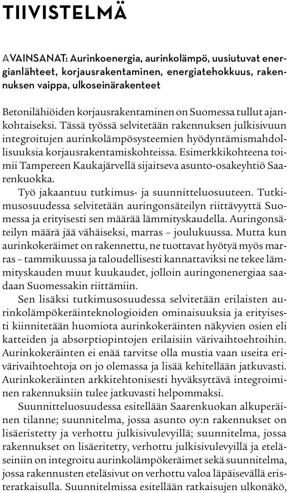 Esimerkkikohteena toimii Tampereen Kaukajärvellä sijaitseva asunto-osakeyhtiö Saarenkuokka. Työ jakaantuu tutkimus- ja suunnitteluosuuteen.