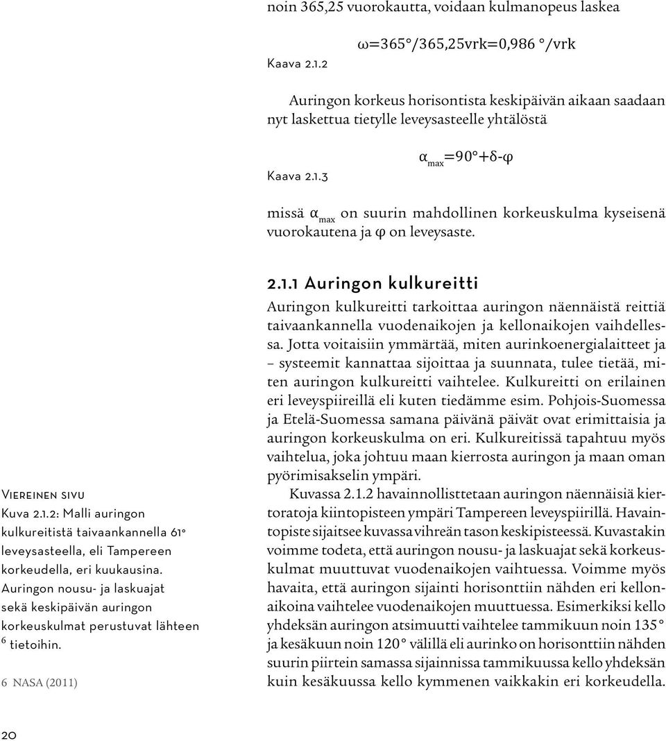 3 α max =90 +δ-φ missä α max on suurin mahdollinen korkeuskulma kyseisenä vuorokautena ja φ on leveysaste. Viereinen sivu Kuva 2.1.