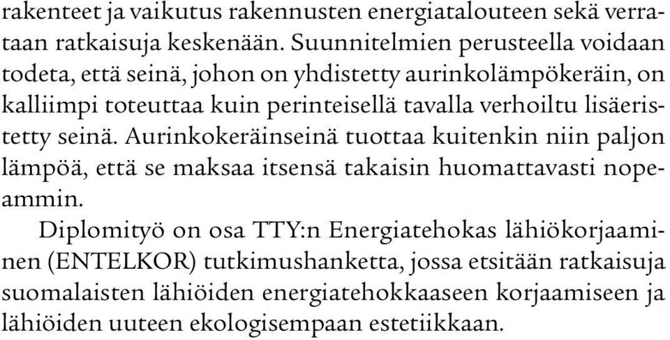 verhoiltu lisäeristetty seinä. Aurinkokeräinseinä tuottaa kuitenkin niin paljon lämpöä, että se maksaa itsensä takaisin huomattavasti nopeammin.