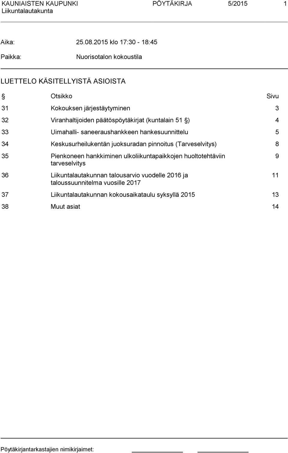 Viranhaltijoiden päätöspöytäkirjat (kuntalain 51 ) 4 33 Uimahalli- saneeraushankkeen hankesuunnittelu 5 34 Keskusurheilukentän juoksuradan