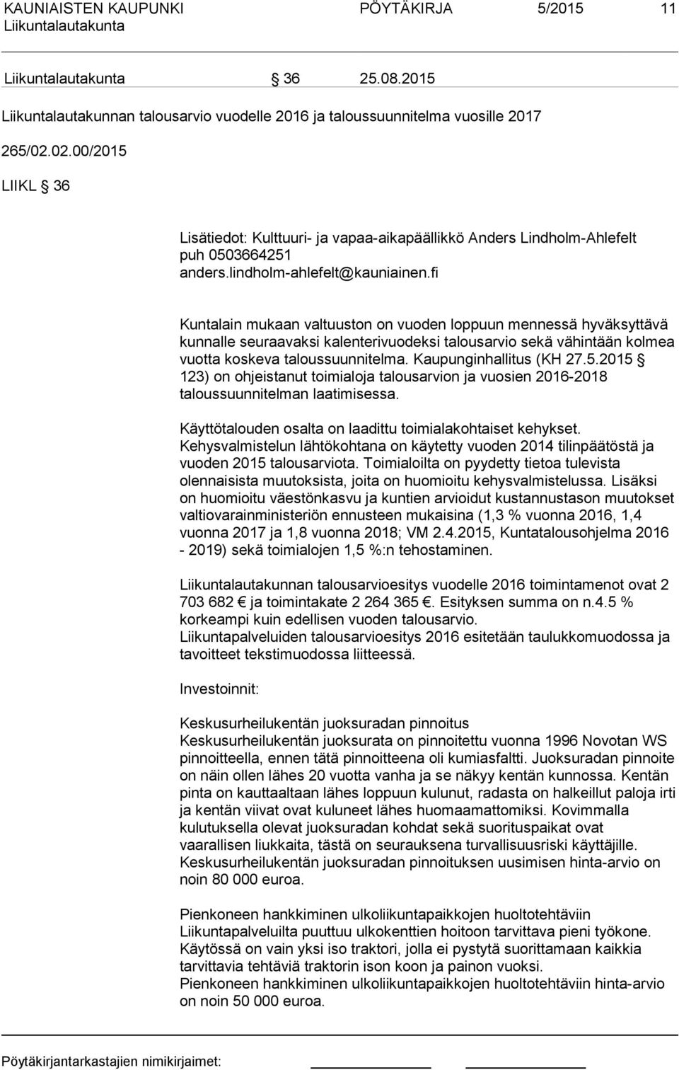 fi Kuntalain mukaan valtuuston on vuoden loppuun mennessä hyväksyttävä kunnalle seuraavaksi kalenterivuodeksi talousarvio sekä vähintään kolmea vuotta koskeva taloussuunnitelma.