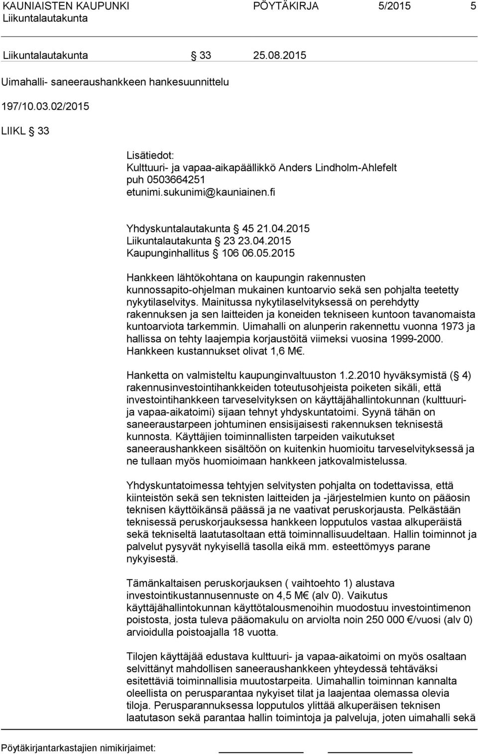 05.2015 Hankkeen lähtökohtana on kaupungin rakennusten kunnossapito-ohjelman mukainen kuntoarvio sekä sen pohjalta teetetty nykytilaselvitys.