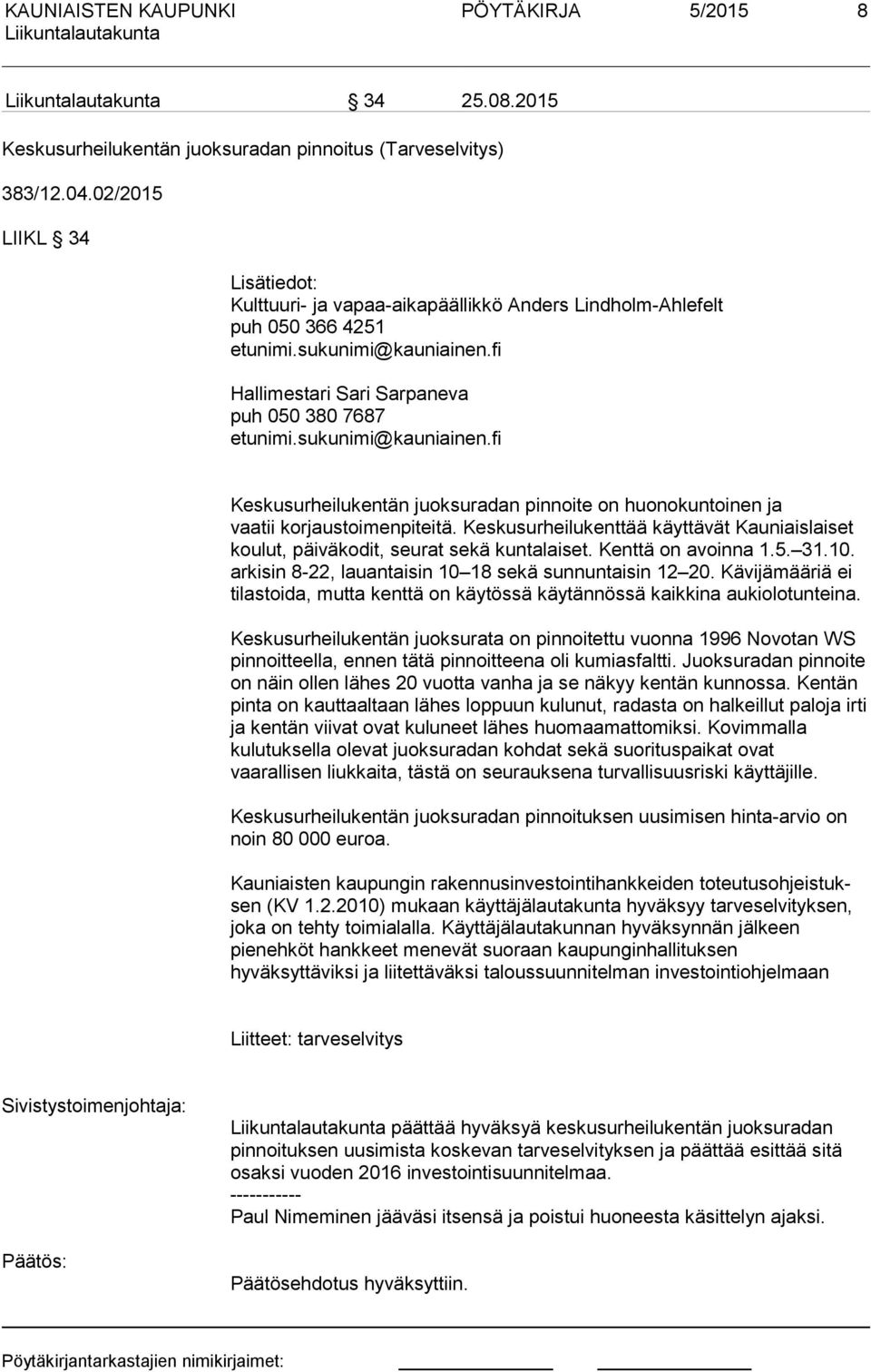 sukunimi@kauniainen.fi Keskusurheilukentän juoksuradan pinnoite on huonokuntoinen ja vaatii korjaustoimenpiteitä.