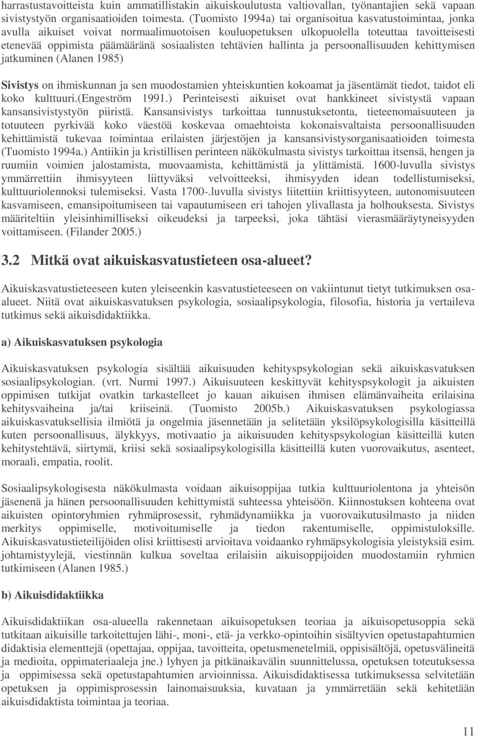 tehtävien hallinta ja persoonallisuuden kehittymisen jatkuminen (Alanen 1985) Sivistys on ihmiskunnan ja sen muodostamien yhteiskuntien kokoamat ja jäsentämät tiedot, taidot eli koko kulttuuri.