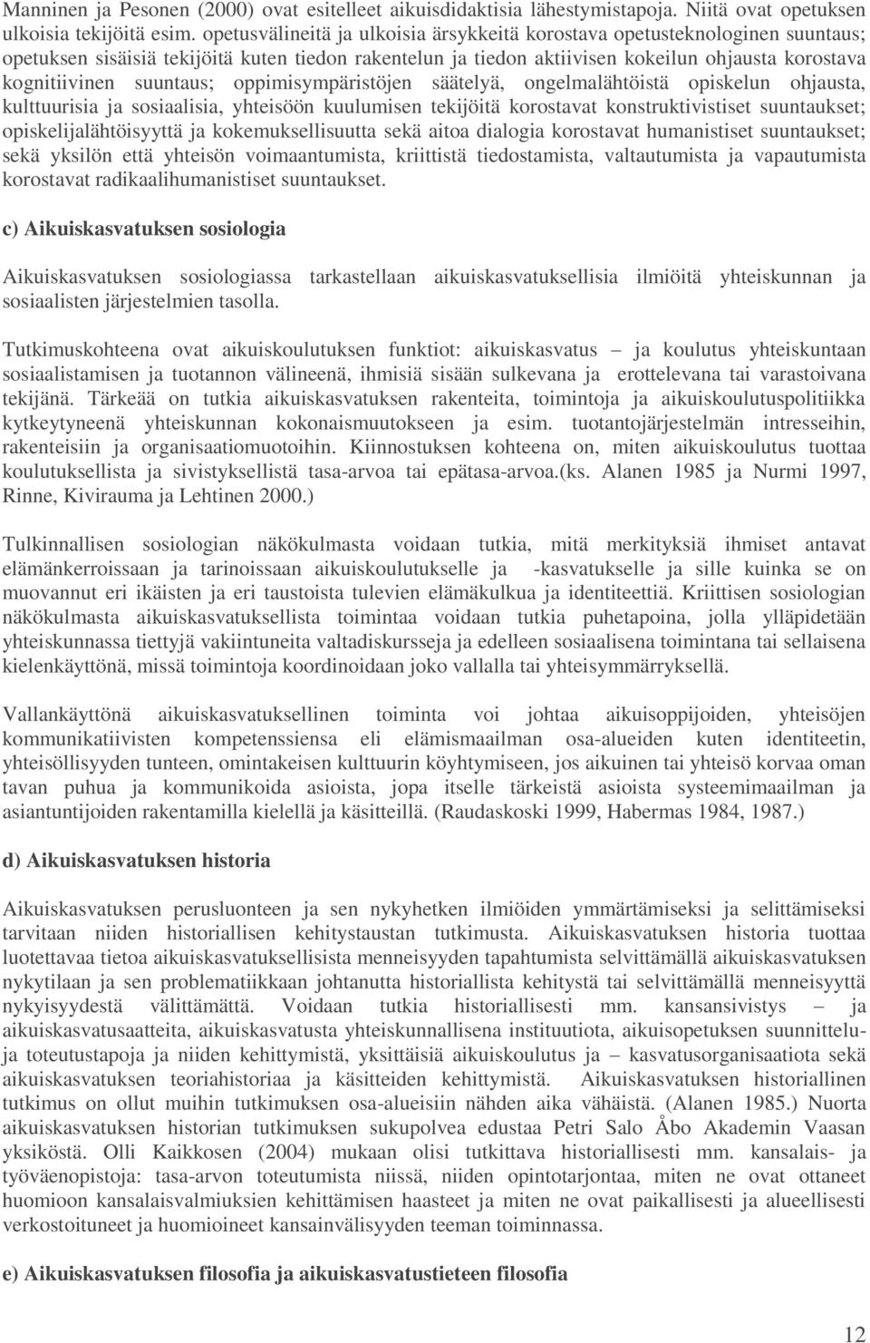 suuntaus; oppimisympäristöjen säätelyä, ongelmalähtöistä opiskelun ohjausta, kulttuurisia ja sosiaalisia, yhteisöön kuulumisen tekijöitä korostavat konstruktivistiset suuntaukset;