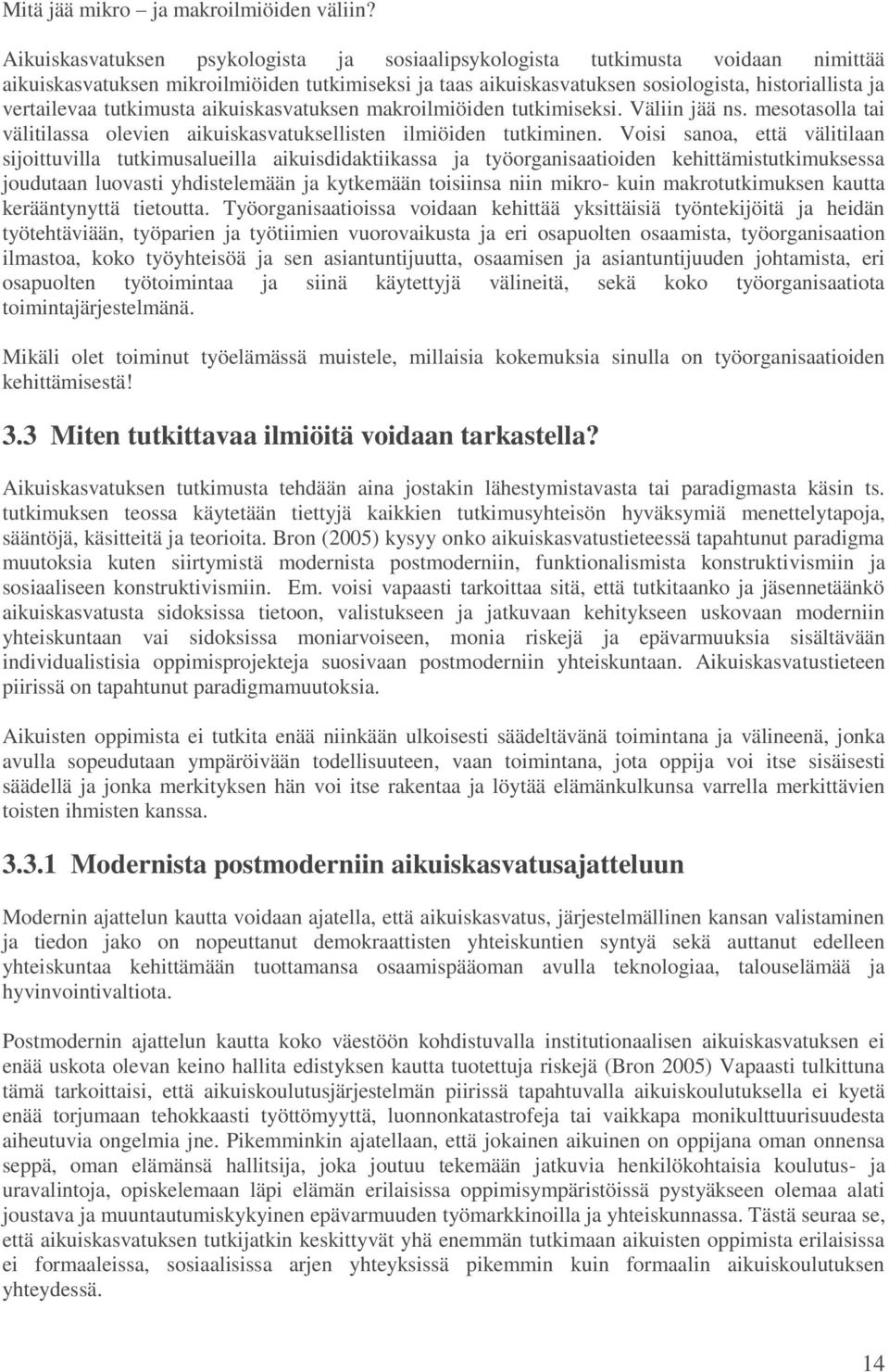 tutkimusta aikuiskasvatuksen makroilmiöiden tutkimiseksi. Väliin jää ns. mesotasolla tai välitilassa olevien aikuiskasvatuksellisten ilmiöiden tutkiminen.
