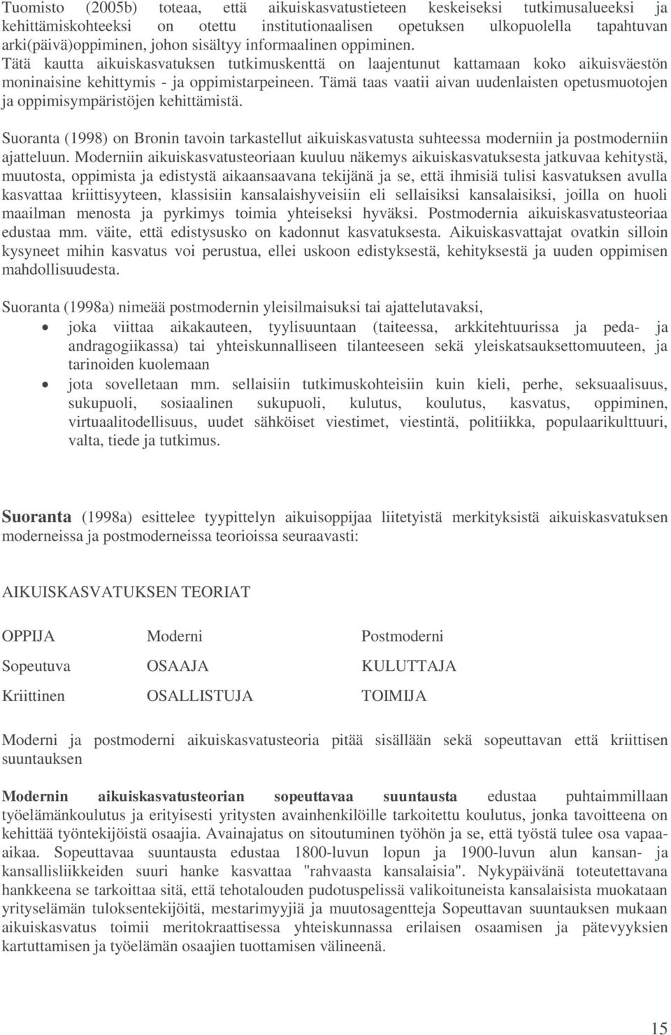 Tämä taas vaatii aivan uudenlaisten opetusmuotojen ja oppimisympäristöjen kehittämistä. Suoranta (1998) on Bronin tavoin tarkastellut aikuiskasvatusta suhteessa moderniin ja postmoderniin ajatteluun.