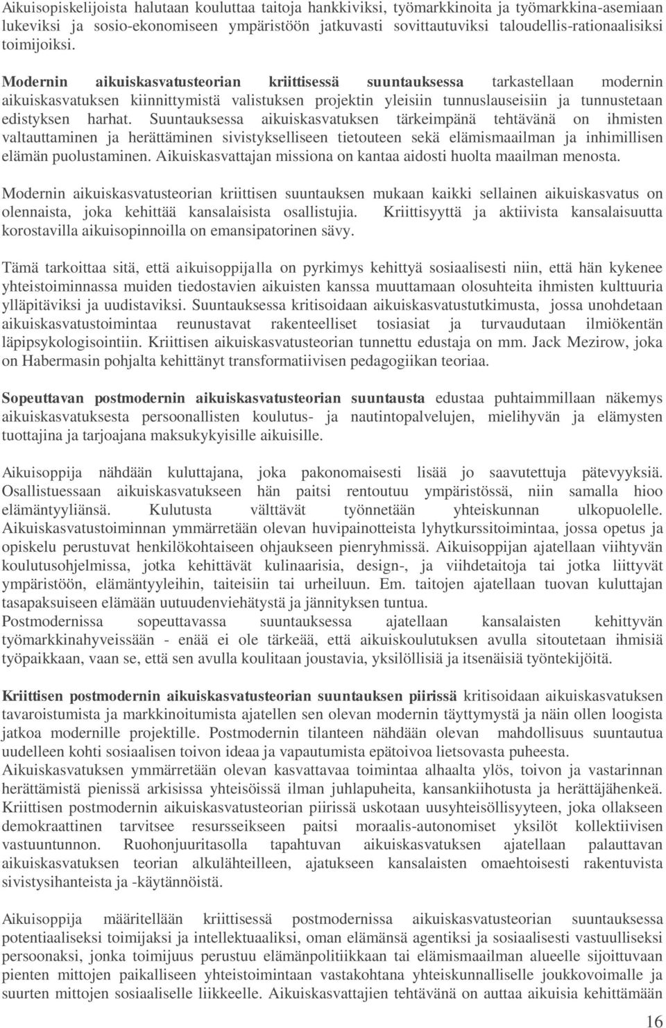 Modernin aikuiskasvatusteorian kriittisessä suuntauksessa tarkastellaan modernin aikuiskasvatuksen kiinnittymistä valistuksen projektin yleisiin tunnuslauseisiin ja tunnustetaan edistyksen harhat.