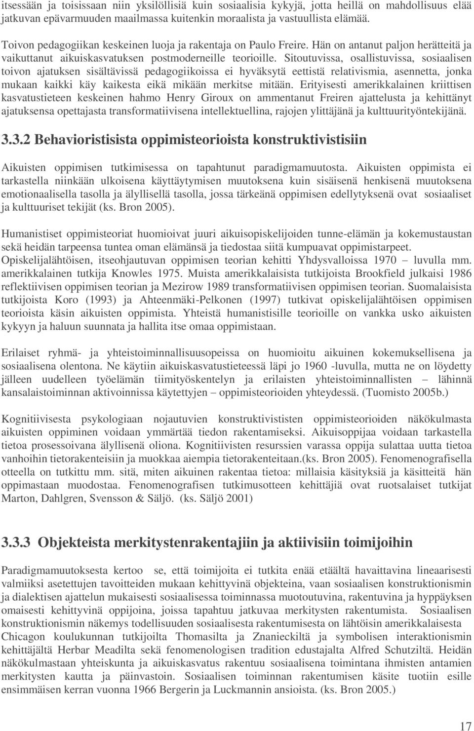 Sitoutuvissa, osallistuvissa, sosiaalisen toivon ajatuksen sisältävissä pedagogiikoissa ei hyväksytä eettistä relativismia, asennetta, jonka mukaan kaikki käy kaikesta eikä mikään merkitse mitään.