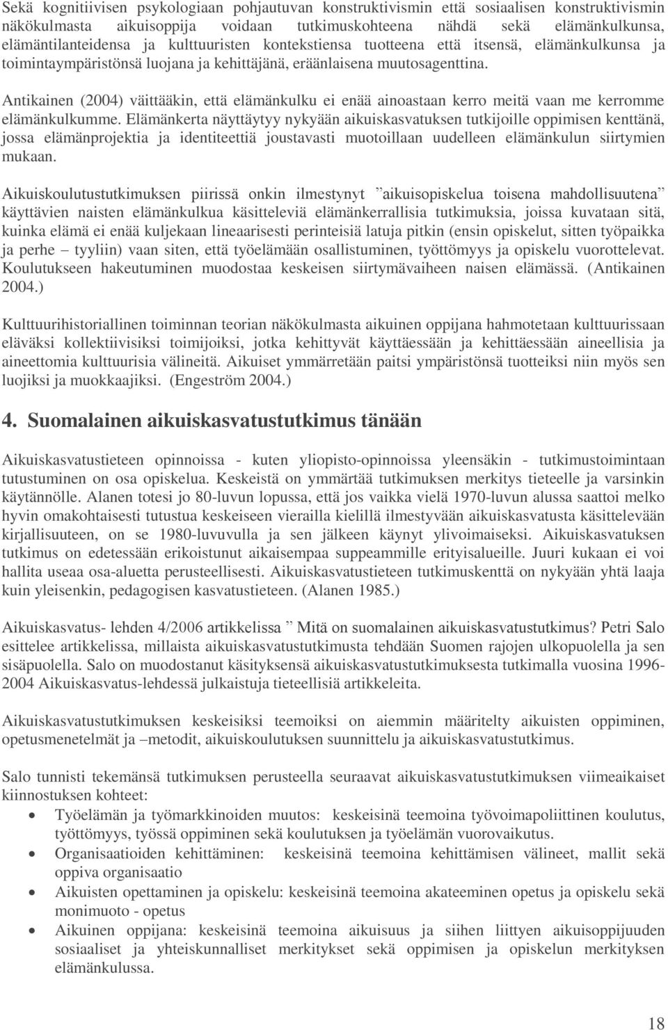 Antikainen (2004) väittääkin, että elämänkulku ei enää ainoastaan kerro meitä vaan me kerromme elämänkulkumme.