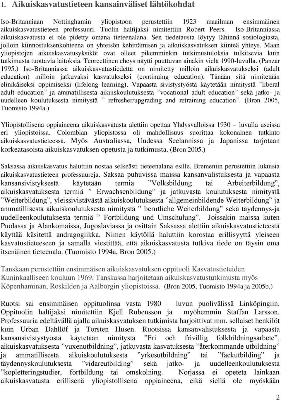 Sen tiedetausta löytyy lähinnä sosiologiasta, jolloin kiinnostuksenkohteena on yhteisön kehittämisen ja aikuiskasvatuksen kiinteä yhteys.