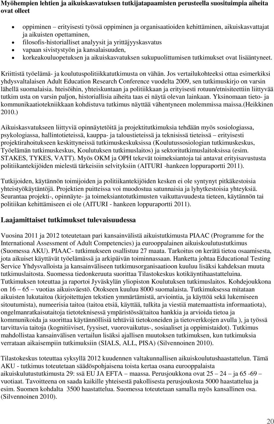 lisääntyneet. Kriittistä työelämä- ja koulutuspolitiikkatutkimusta on vähän.