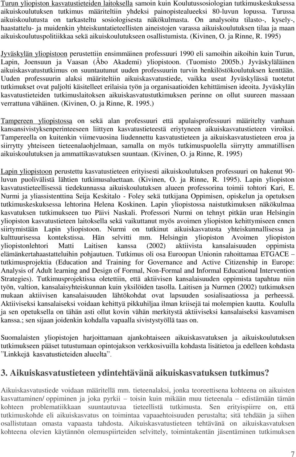 On analysoitu tilasto-, kysely-, haastattelu- ja muidenkin yhteiskuntatieteellisten aineistojen varassa aikuiskoulutuksen tilaa ja maan aikuiskoulutuspolitiikkaa sekä aikuiskoulutukseen