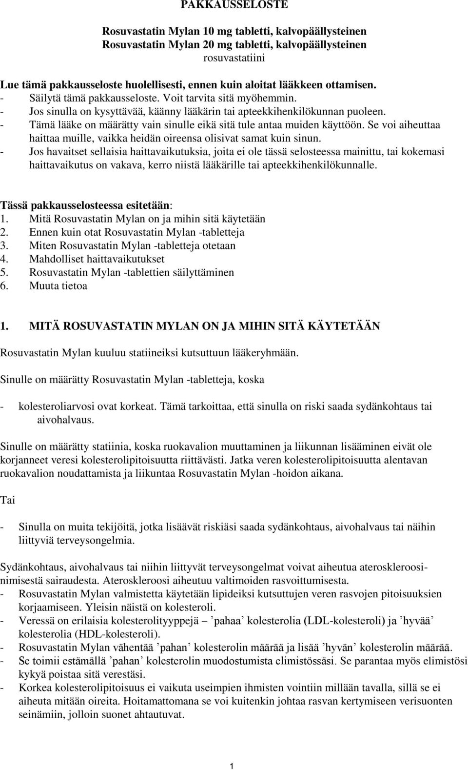 - Tämä lääke on määrätty vain sinulle eikä sitä tule antaa muiden käyttöön. Se voi aiheuttaa haittaa muille, vaikka heidän oireensa olisivat samat kuin sinun.