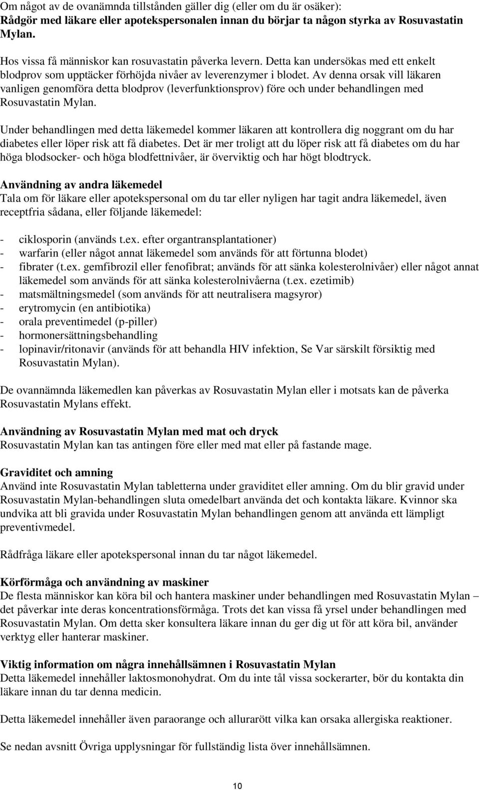 Av denna orsak vill läkaren vanligen genomföra detta blodprov (leverfunktionsprov) före och under behandlingen med Rosuvastatin Mylan.