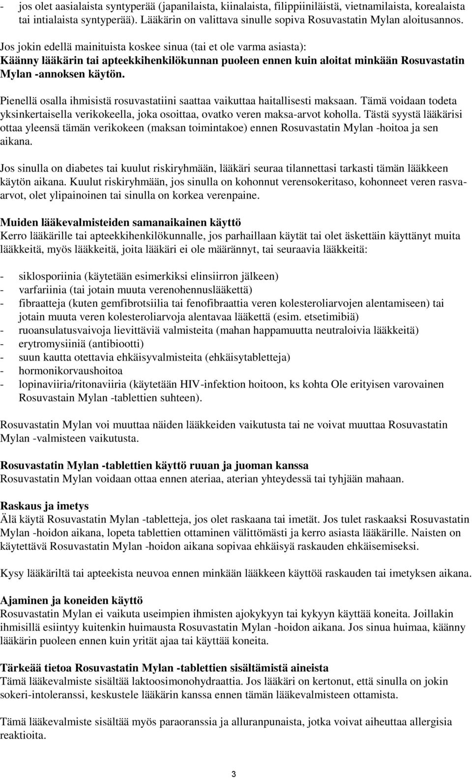 Jos jokin edellä mainituista koskee sinua (tai et ole varma asiasta): Käänny lääkärin tai apteekkihenkilökunnan puoleen ennen kuin aloitat minkään Rosuvastatin Mylan -annoksen käytön.