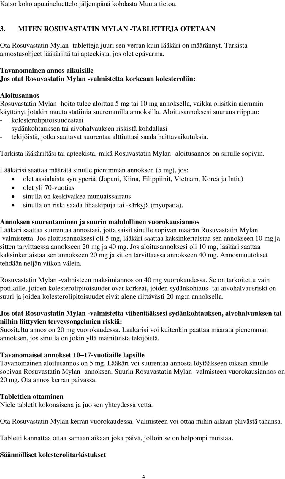 Tavanomainen annos aikuisille Jos otat Rosuvastatin Mylan -valmistetta korkeaan kolesteroliin: Aloitusannos Rosuvastatin Mylan -hoito tulee aloittaa 5 mg tai 10 mg annoksella, vaikka olisitkin