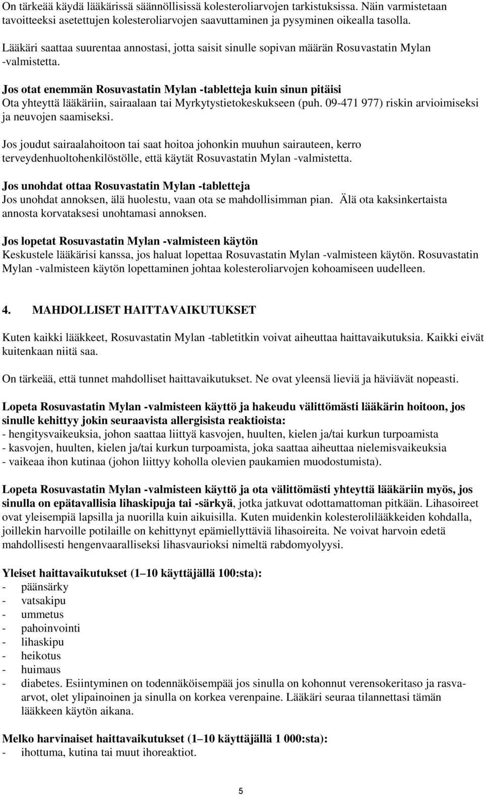 Jos otat enemmän Rosuvastatin Mylan -tabletteja kuin sinun pitäisi Ota yhteyttä lääkäriin, sairaalaan tai Myrkytystietokeskukseen (puh. 09-471 977) riskin arvioimiseksi ja neuvojen saamiseksi.