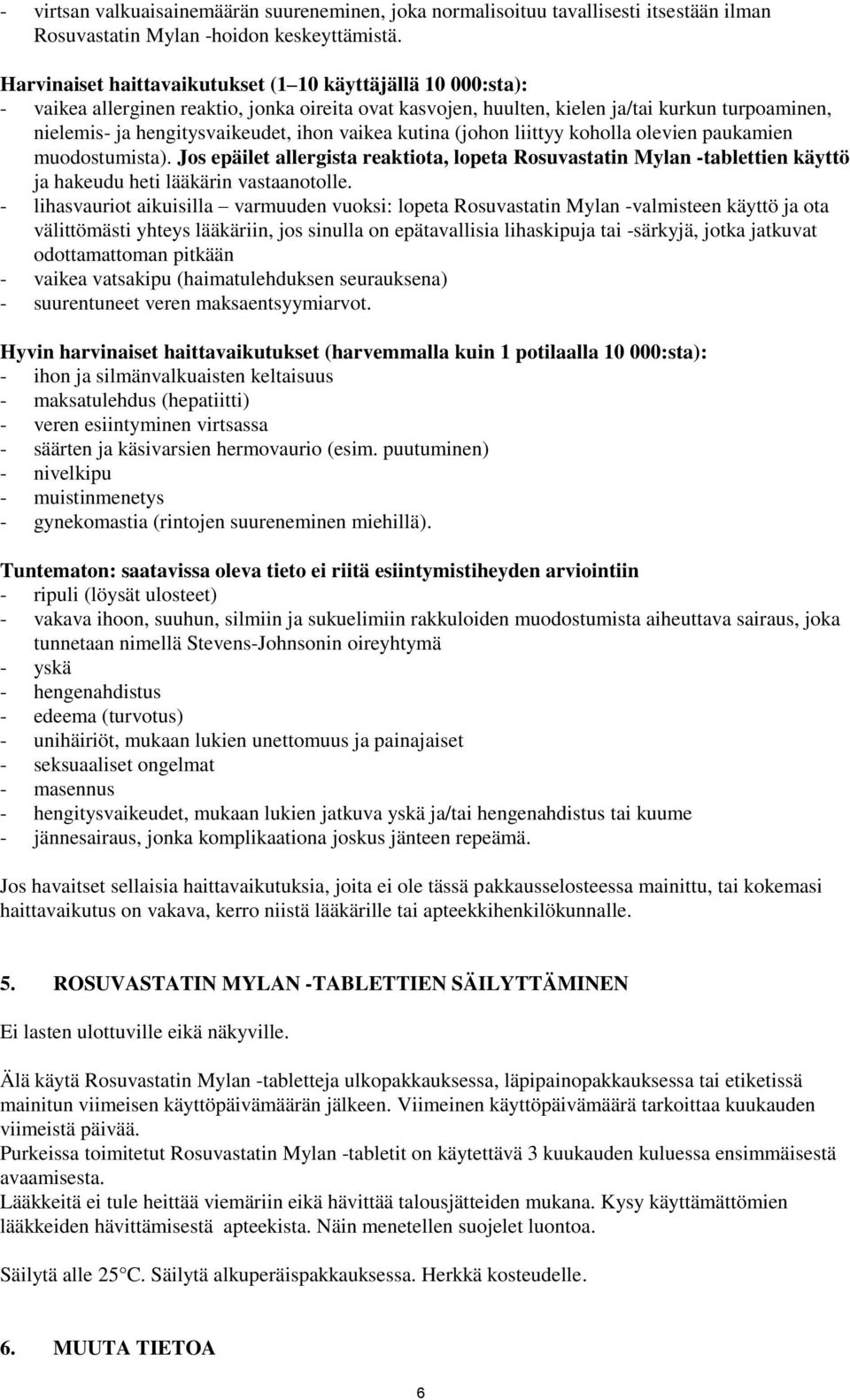 vaikea kutina (johon liittyy koholla olevien paukamien muodostumista). Jos epäilet allergista reaktiota, lopeta Rosuvastatin Mylan -tablettien käyttö ja hakeudu heti lääkärin vastaanotolle.