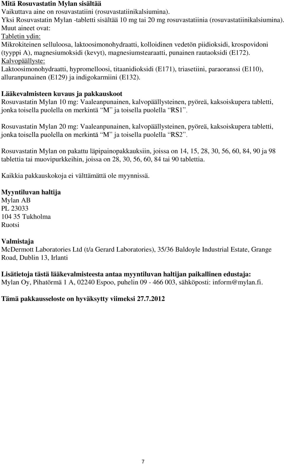 rautaoksidi (E172). Kalvopäällyste: Laktoosimonohydraatti, hypromelloosi, titaanidioksidi (E171), triasetiini, paraoranssi (E110), alluranpunainen (E129) ja indigokarmiini (E132).