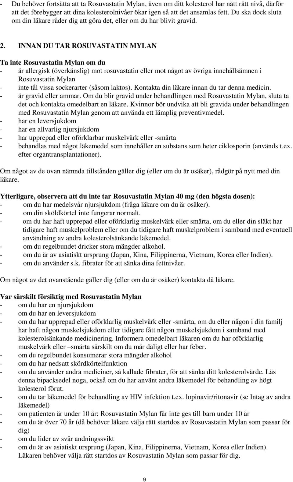 INNAN DU TAR ROSUVASTATIN MYLAN Ta inte Rosuvastatin Mylan om du - är allergisk (överkänslig) mot rosuvastatin eller mot något av övriga innehållsämnen i Rosuvastatin Mylan - inte tål vissa