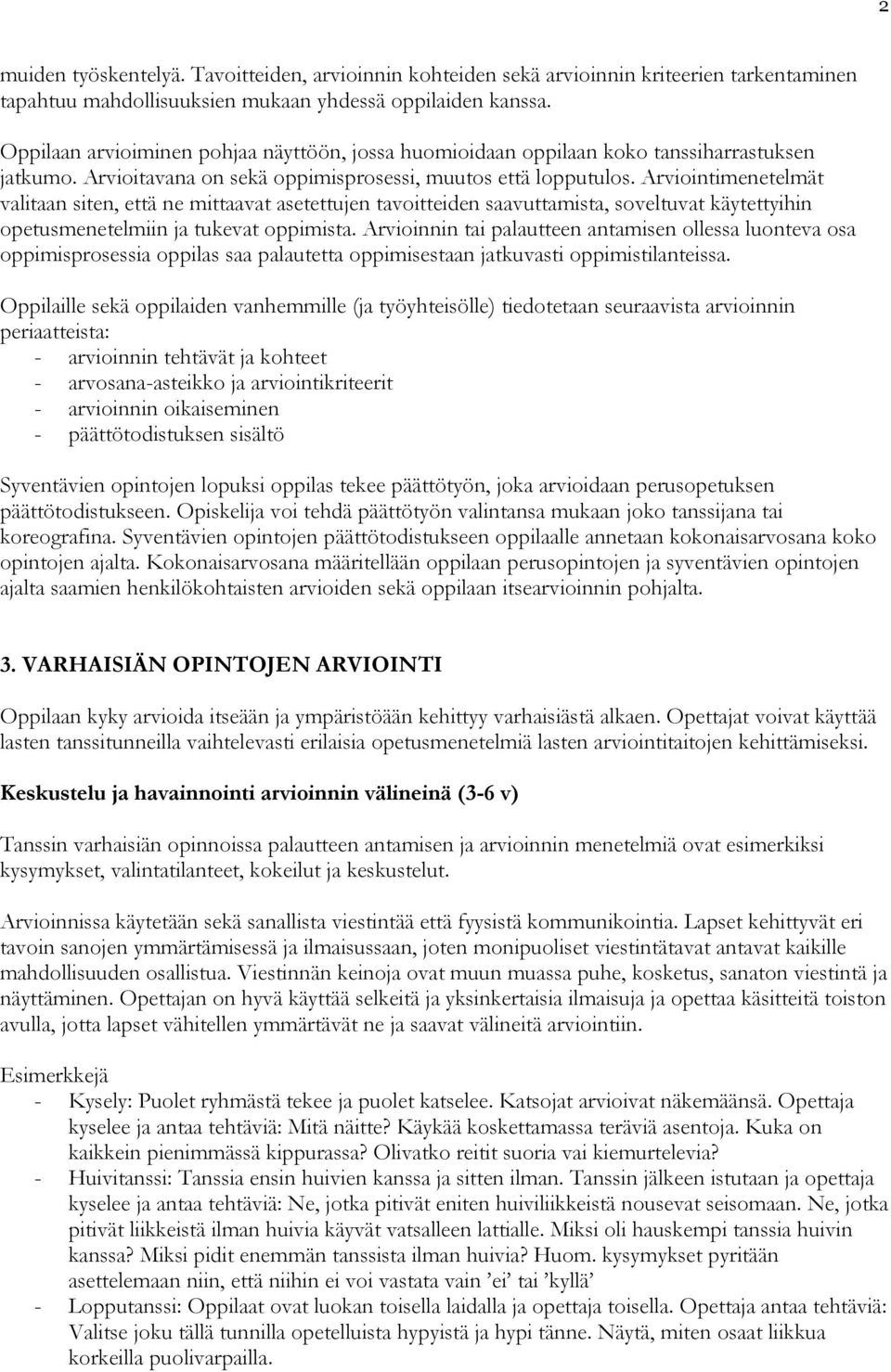 Arviointimenetelmät valitaan siten, että ne mittaavat asetettujen tavoitteiden saavuttamista, soveltuvat käytettyihin opetusmenetelmiin ja tukevat oppimista.