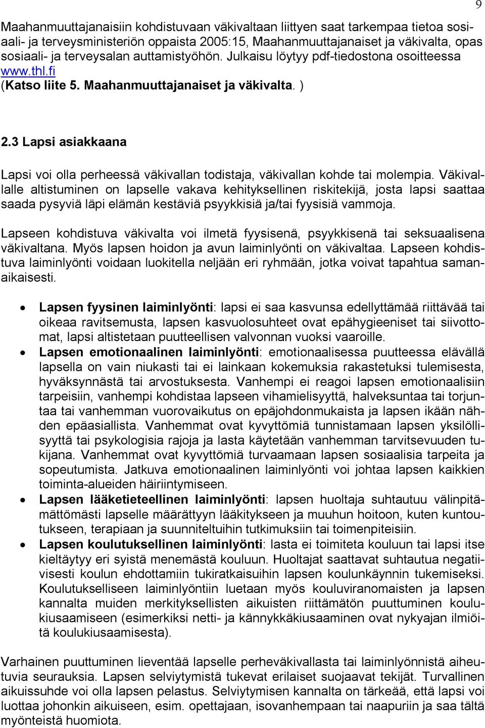 3 Lapsi asiakkaana Lapsi voi olla perheessä väkivallan todistaja, väkivallan kohde tai molempia.