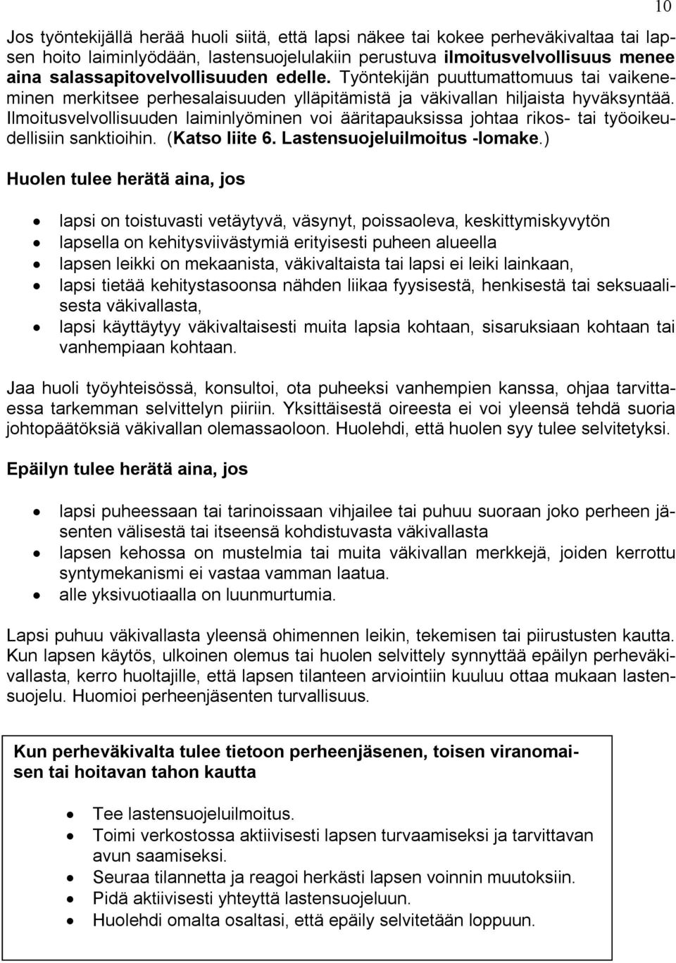 Ilmoitusvelvollisuuden laiminlyöminen voi ääritapauksissa johtaa rikos- tai työoikeudellisiin sanktioihin. (Katso liite 6. Lastensuojeluilmoitus -lomake.