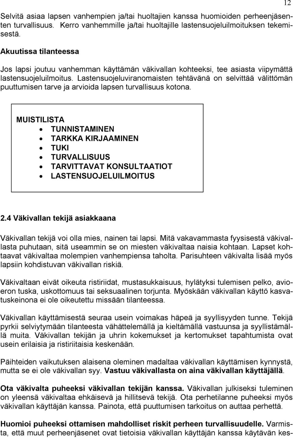 Lastensuojeluviranomaisten tehtävänä on selvittää välittömän puuttumisen tarve ja arvioida lapsen turvallisuus kotona.