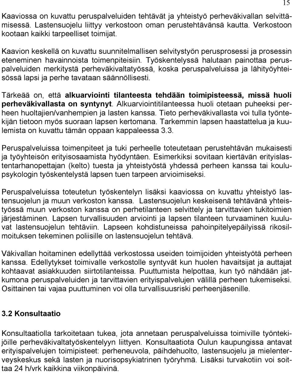 Työskentelyssä halutaan painottaa peruspalveluiden merkitystä perheväkivaltatyössä, koska peruspalveluissa ja lähityöyhteisössä lapsi ja perhe tavataan säännöllisesti.