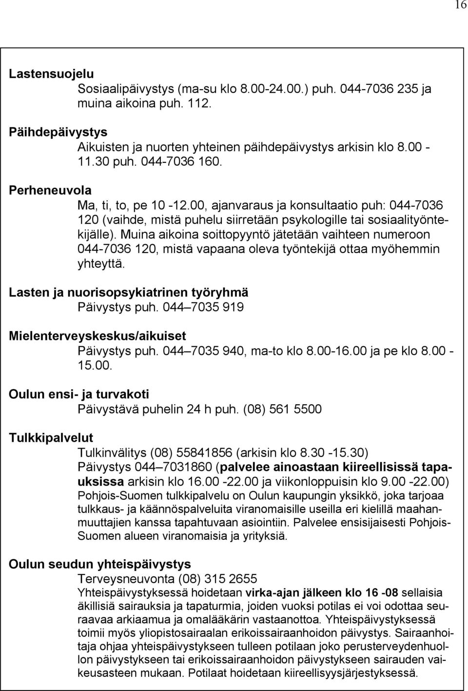 Muina aikoina soittopyyntö jätetään vaihteen numeroon 044-7036 120, mistä vapaana oleva työntekijä ottaa myöhemmin yhteyttä. Lasten ja nuorisopsykiatrinen työryhmä Päivystys puh.