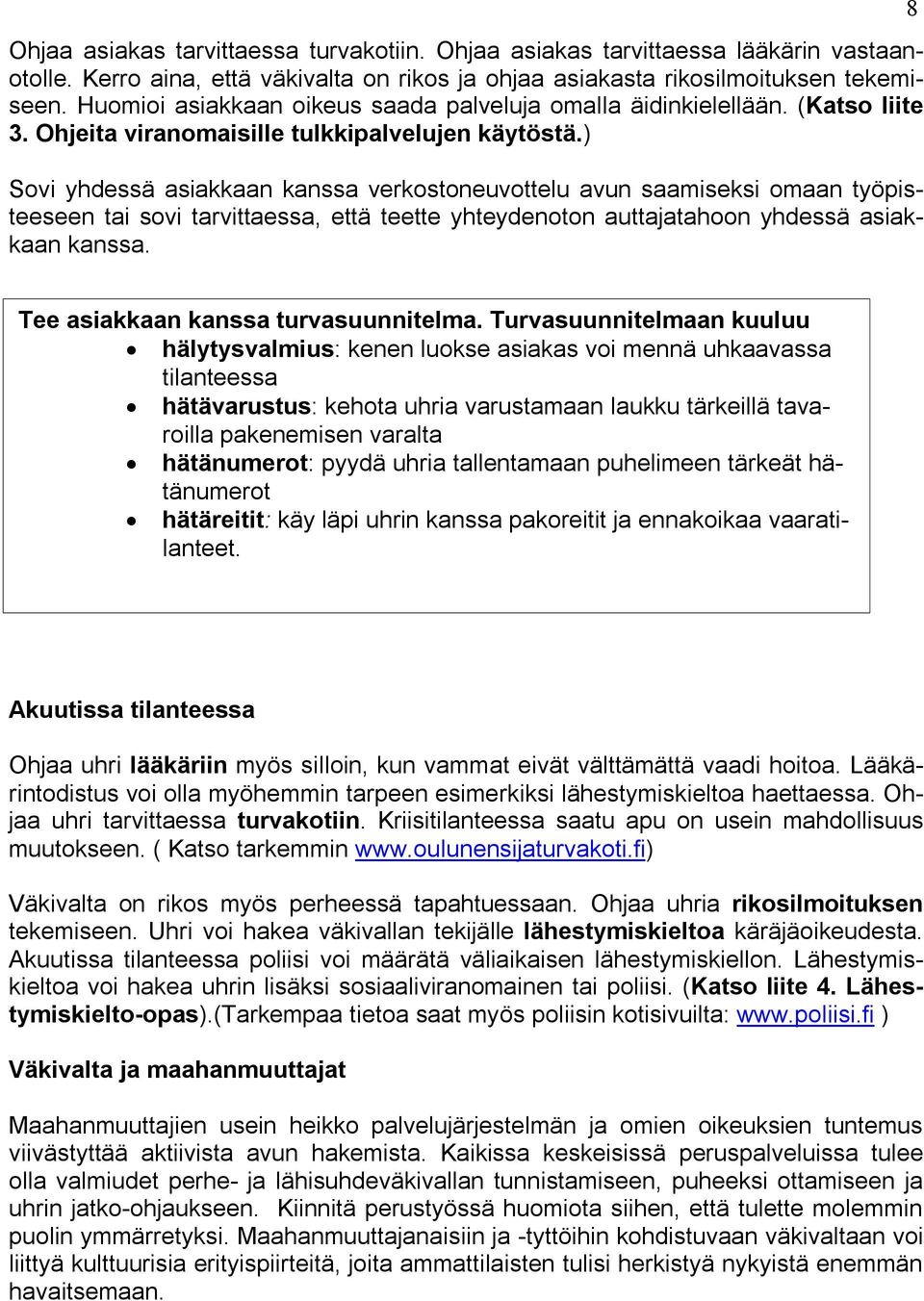 ) Sovi yhdessä asiakkaan kanssa verkostoneuvottelu avun saamiseksi omaan työpisteeseen tai sovi tarvittaessa, että teette yhteydenoton auttajatahoon yhdessä asiakkaan kanssa.