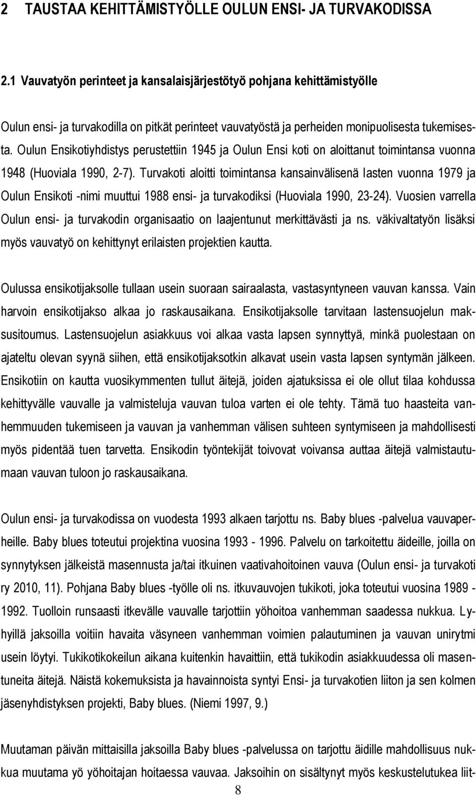 Oulun Ensikotiyhdistys perustettiin 1945 ja Oulun Ensi koti on aloittanut toimintansa vuonna 1948 (Huoviala 1990, 2-7).