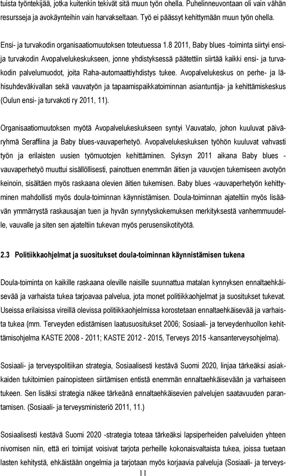 8 2011, Baby blues -toiminta siirtyi ensija turvakodin Avopalvelukeskukseen, jonne yhdistyksessä päätettiin siirtää kaikki ensi- ja turvakodin palvelumuodot, joita Raha-automaattiyhdistys tukee.