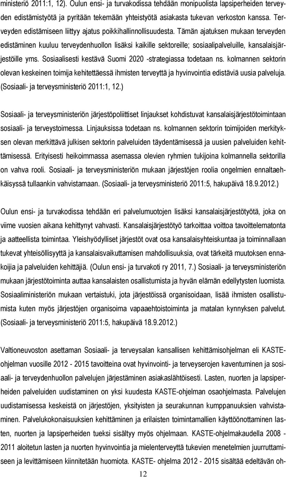 Tämän ajatuksen mukaan terveyden edistäminen kuuluu terveydenhuollon lisäksi kaikille sektoreille; sosiaalipalveluille, kansalaisjärjestöille yms.