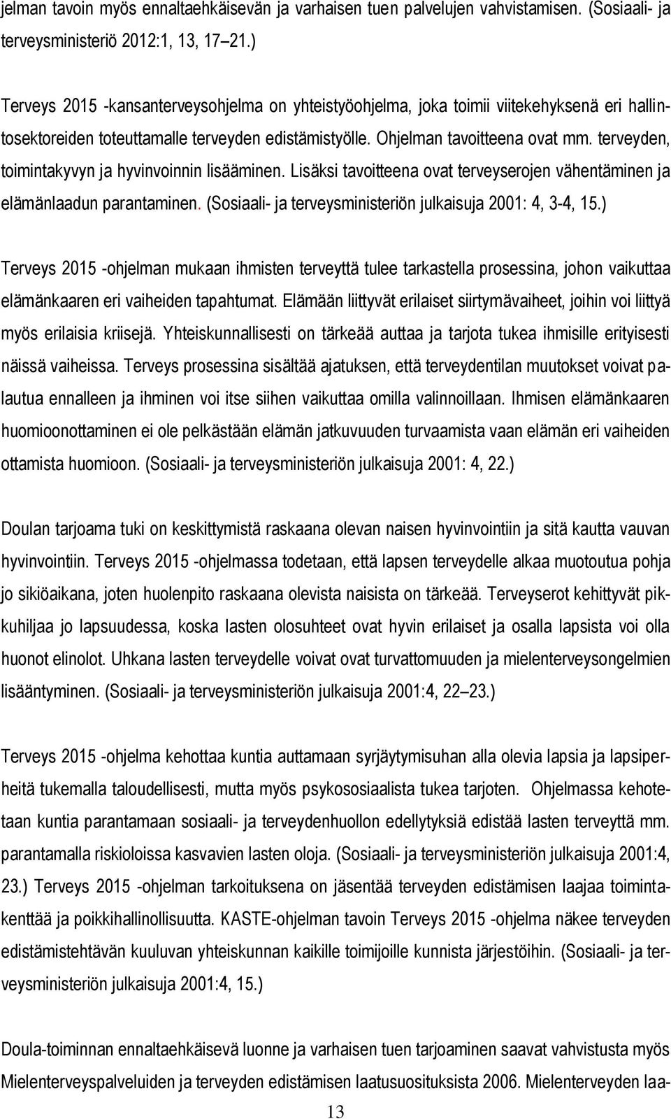 terveyden, toimintakyvyn ja hyvinvoinnin lisääminen. Lisäksi tavoitteena ovat terveyserojen vähentäminen ja elämänlaadun parantaminen. (Sosiaali- ja terveysministeriön julkaisuja 2001: 4, 3-4, 15.