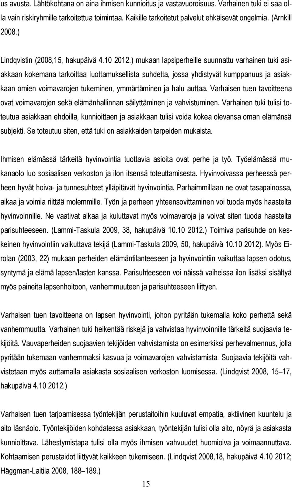 ) mukaan lapsiperheille suunnattu varhainen tuki asiakkaan kokemana tarkoittaa luottamuksellista suhdetta, jossa yhdistyvät kumppanuus ja asiakkaan omien voimavarojen tukeminen, ymmärtäminen ja halu